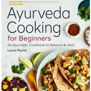 Ayurveda Cooking for Beginners: An Ayurvedic Cookbook to Balance and Heal by Laura Plumb