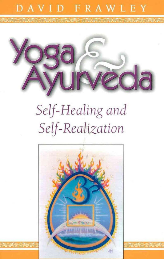 Yoga & Ayurveda: Self-Healing and Self-Realization by David Frawley